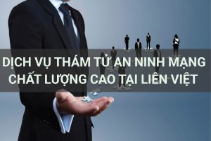 Dịch vụ thám tử mạng uy tín chất lượng cao tại Liên Việt