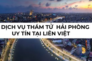 Dịch vụ thám tử Hải Phòng uy tín tại Liên Việt