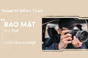 Dịch vụ thám tử Đồng Tháp uy tín, bảo mật, tận tình