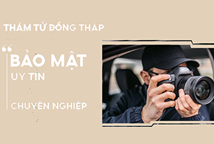 Dịch vụ thám tử Đồng Tháp uy tín, bảo mật, tận tình
